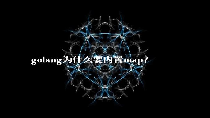 golang为什么要内置map？